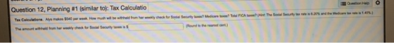 Question 12, Planning #1 (similar to): Tax Calculatio 1Question Help rte is620% and the Medicare lx rte is 1.4%) Tax Caleulat