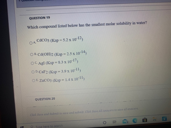 QUESTION 19 Which compound listed below has the smallest molar solubility in water? CdCO3 (Ksp = 5.2 x 10-12) ОА. OB. Ca(OH)2