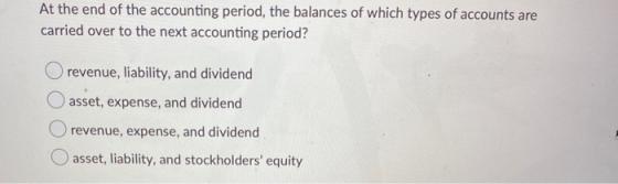 At the end of the accounting period, the balances of which types of accounts are carried over to the next accounting period?