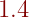 {\color{DarkRed} 1.4}