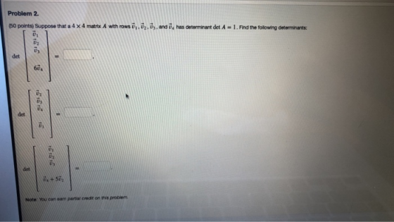 Problem 2. (50 points) Suppose that a 4 x 4 matrix A with rows it. 73, 74, and has determinant det A = 1. Find the following
