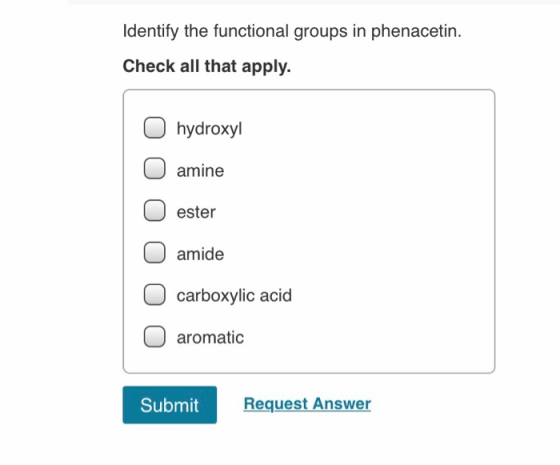 ldentify the functional groups in phenacetin. Check all that apply. hydroxyl amine ester amide carboxylic acid aromatic Submi