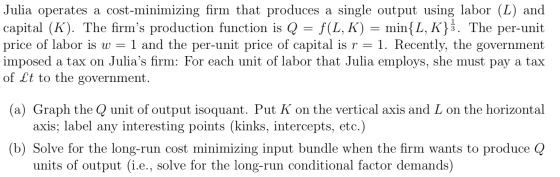- Julia operates a cost-minimizing firm that produces a single output using labor (L) and capital (K). The firms production