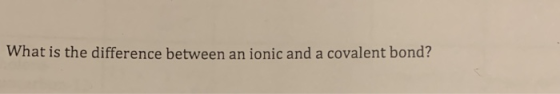What is the difference between an ionic and a covalent bond?