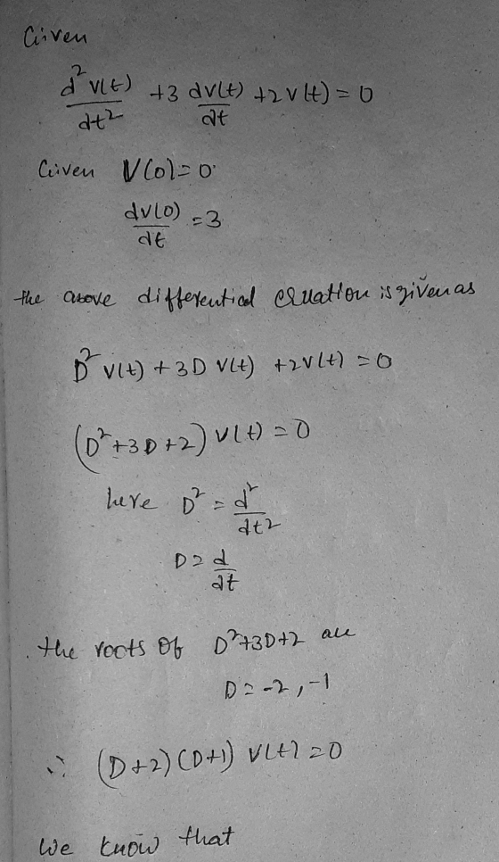 Civen d vlt) +3 dvLt) +2V (t) = 0 at at Civen Vol=0 dulo) -3 DE the above differential ervation is givenas. b vlt) + 3D VLt)