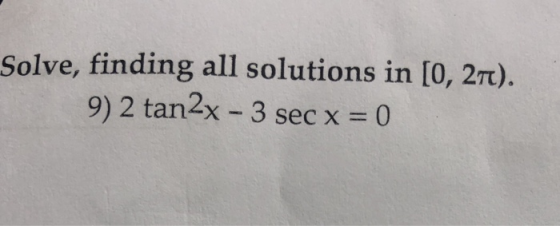 Solve, finding all solutions in [0, 2π). 9) 2 tan2x -3 secx 0
