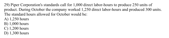 29) Piper Corporations standards call for 1,000 direct labor-hours to produce 250 units of product. During October the compa