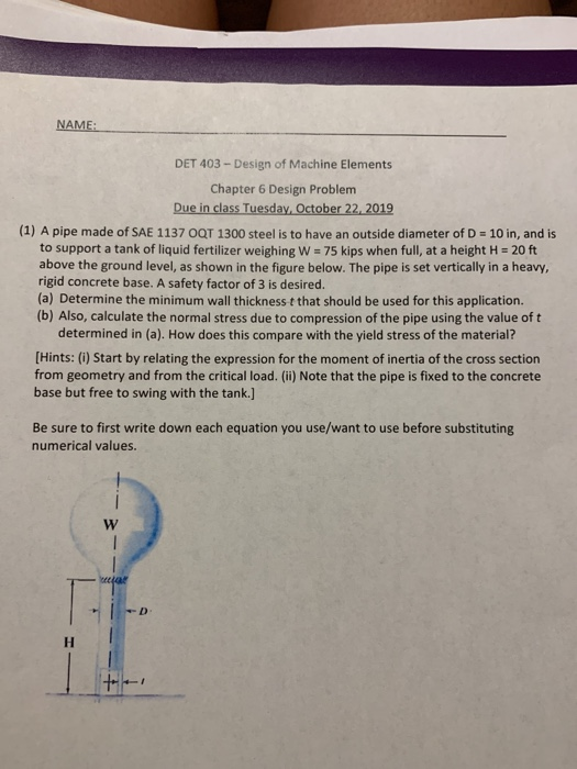 NAME: DET 403-Design of Machine Elements Chapter 6 Design Problem Due in class Tuesday, October 22, 2019 (1) A pipe made of S