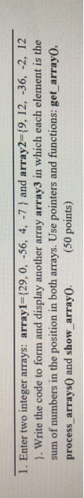 1. Enter two integer arrays: array1-129, 0, -56, 4, -7 and array2-19, 12, -36, -2, 12 3. Write the code to form and display a