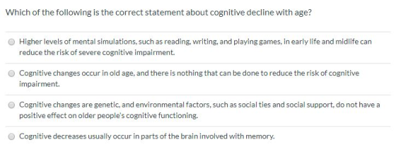 Which of the following is the correct statement about cognitive decline with age? O Higher levels of mental simulations, such