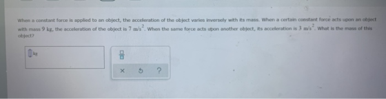 When a constant force is applied to an object, the acceleration of the object varies inversely with its mass. When a certain