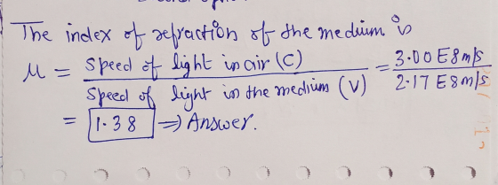 os The index of defraction of the medium is M = Speed of light in air (C) 3.00 E8mis Speed of light in the medrims () 2-17 E8