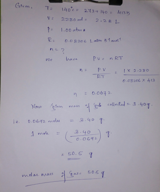 Given, T 140= 273+140= 2133 N= 2280 ml = 2.282 P 1.00 atma 10.08206 Latm bt molt n=? we have PV=nRT na pr RT . 18 2.280 0.082