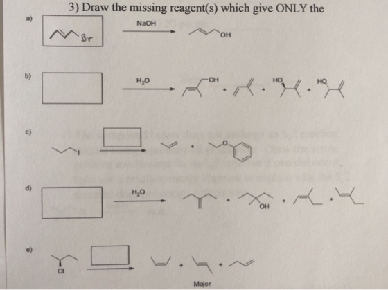 3) Draw the missing reagent(s) which give ONLY the NaOH NaOH, OH OH H2O wo. .. . H2O Yo win. Major