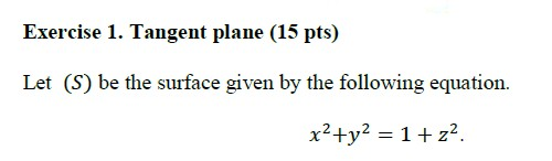 Exercise 1. Tangent plane (15 pts) Let (S) be the surface given by the following equation. x+y2 = 1+z2