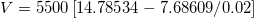 V = 5500\left [ 14.78534-7.68609/0.02 \right ]
