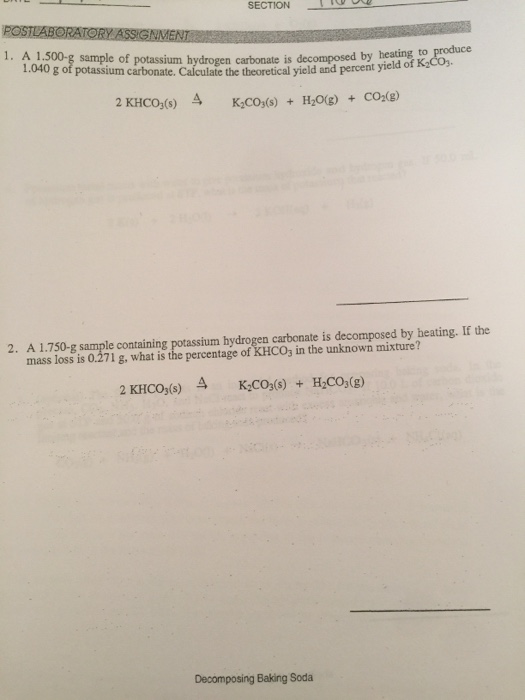 SECTION T O POSTLABORATORY ASSIGNMENT 1. A 1.500-g sample of potassium hydrogen carbonate is decomposed by me vield of K CO.