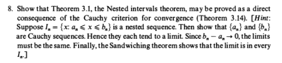 8. Show that Theorem 3.1, the Nested intervals theorem, may be proved as a direct consequence of the Cauchy criterion for con
