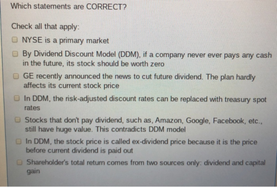Which statements are CORRECT? Check all that apply: NYSE is a primary market By Dividend Discount Model (DDM), if a company n