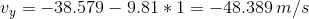 v_y=-38.579-9.81*1=-48.389\,m/s