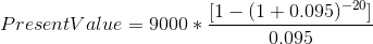 Present alue = 9000 * [1 – (1 + 0.095) -20 0.095