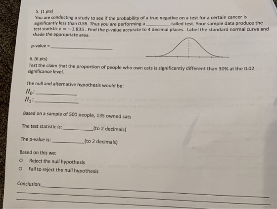 5. (1 pts) You are conducting a study to see if the probability of a true negative on a test for a certain cancer is signific
