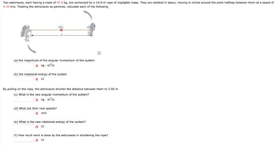 Two astronauts, each having a mass of 97.0 kg, are connected by a 10.0-m rope of negligible mass. They are isolated in space,