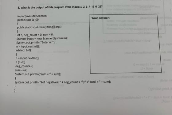 8. What is the output of this program if the input: 1 2 3 4 -5 0 26? importjava.util.Scanner; public class Q_09 Your answer: