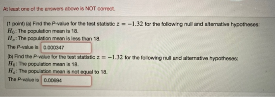 At least one of the answers above is NOT correct. (1 point) (a) Find the P-value for the test statistic z = -1.32 for the fol