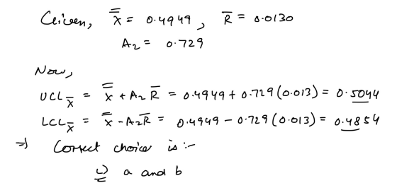 Ceisen, R = 0.0130 F= = 0.4949 , Az 0.729 Now, UCL X+Az Ř = 0.4949+0.729 (0.013) = 0.5044 LCC; = 7 - AzR = 0.4949 – 0.729 (0.