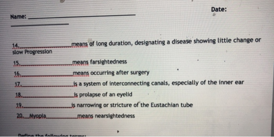 Date: Name: 16... means of long duration, designating a disease showing little change or slow Progression -means farsightedne