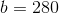 b=280