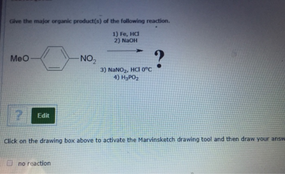 Give the major organic product(s) of the following reaction. 1) Fe, Hd 2) NaOH Meo ? NO2 3) NaNO2, HCl 0°C 4) H3PO2 2 Edit Cl