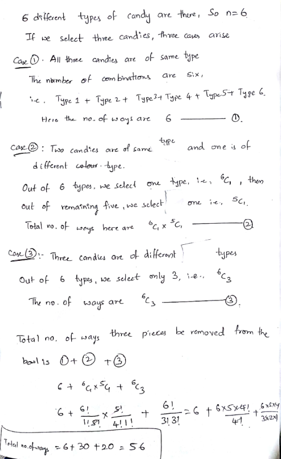 et types of candy are thue, So n- 6 IfLe Select three candies, reea arise caeO. All threc candte Camdies are oF Same The number of om bnttons are Six, Here the no. of vas are cay (®: Tso candres are o same d iffcrent colour bPe. Out of 6 types, -e seled ou type, out of vemain?n4 five we sclectoe Total no.。 -~ s here are 6c, x 5c, e, , then 5 pes Three candes are ol diferonh Out of 6 types, e select nly 3, e., *c3 lly no.O waus art 3 3 Total no. of uays three piece be removed tvom lh, 6 31 31