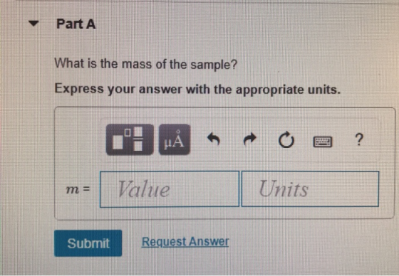 Part A What is the mass of the sample? Express your answer with the appropriate units. MÅ Op ? m= Value Units Submit Request
