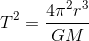 T^{^{2}}=\frac{4\pi ^{^{2}}r^{3}}{GM}