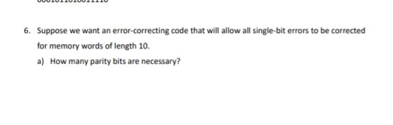 6. Suppose we want an error-correcting code that will allow all single-bit errors to be corrected for memory words of length