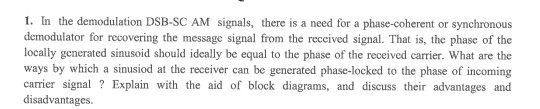1. In the demodulation DSB-SC AM signals, there is a need for a phase-coherent or synchronous demodulator for recovering the