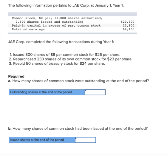 The following information pertains to JAE Corp. at January 1, Year 1: Common stock, $8 par, 13,000 shares authorized, 2,600 s