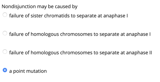 Nondisjunction may be caused by O failure of sister chromatids to separate at anaphase | O failure of homologous chromosomes