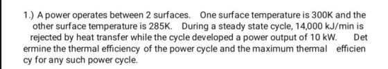 1.) A power operates between 2 surfaces. One surface temperature is 300K and the other surface temperature is 285K. During a
