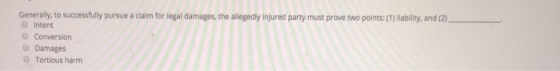 Generally, to successfully pursue a claim for legal damages, the allegedly injured party must prove two points: (1) llability