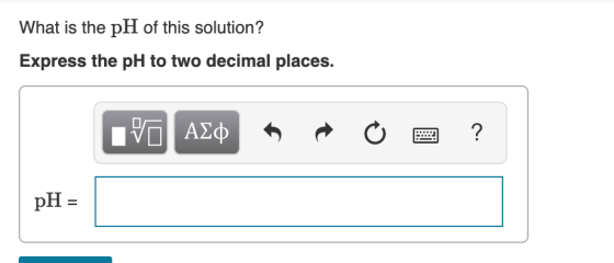 What is the pH of this solution? Express the pH to two decimal places. VAD ΑΣφ ? pH=