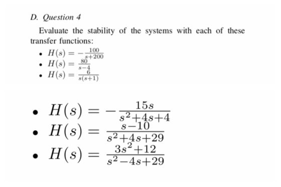 D. Question 4 Evaluate the stability of the systems with each of these transfer functions: H(s) =-100 8+200 . H (s)=804 H(s) 15s . H(s)=7741029 2 +4s+29 3s2+12 s2-4s+29