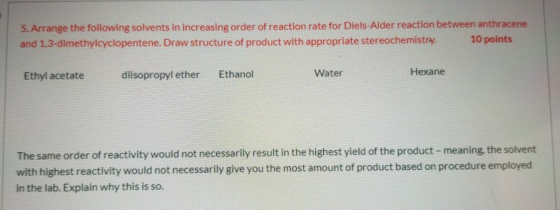 5. Arrange the following solvents in increasing order of reaction rate for Diels-Alder reaction between anthracene and 1,3-di
