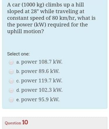 A car (1000 kg) climbs up a hill sloped at 28° while traveling at constant speed of 80 km/hr, what is the power (kW) required