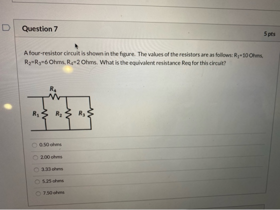 Question 7 5 pts A four-resistor circuit is shown in the figure. The values of the resistors are as follows: R2-10 Ohms, R2=R