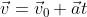 \vec v = \vec v_0 + \vec a t