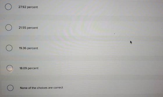 o 27.92 percent o 21.55 percent o 19.36 percent o 18.09 percent o None of the choices are correct