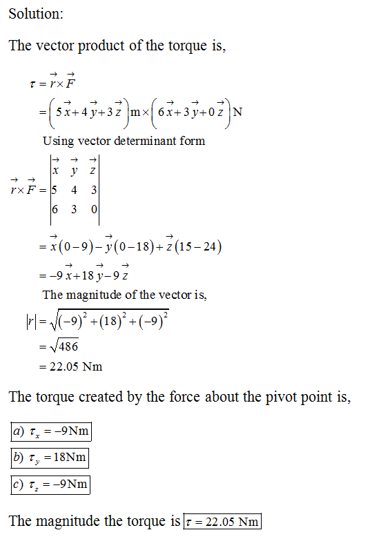 Solution The vector product of the torque is, Using vector determinant fornm x (0-9)-y(0-18)+z(15-24) The magnitude of the ve